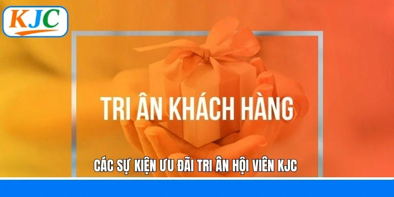 Các sự kiện ưu đãi tri ân hội viên KJC 