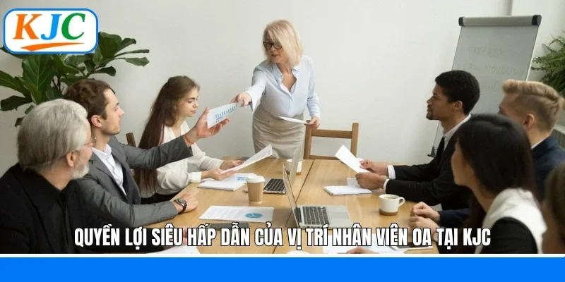 Quyền lợi siêu hấp dẫn của vị trí nhân viên OA tại KJC