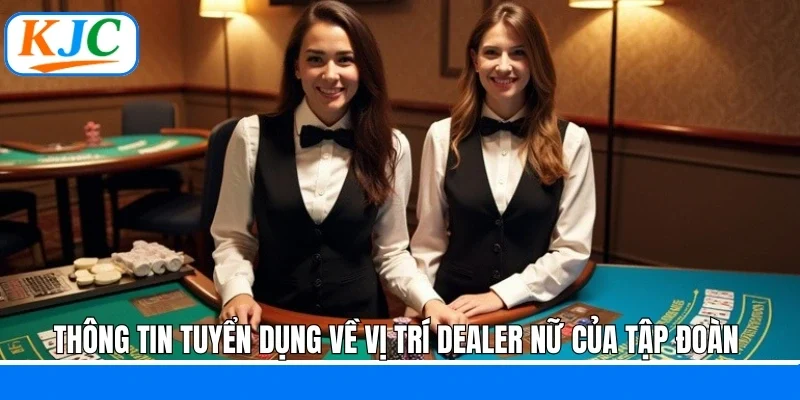 Thông tin tuyển dụng về vị trí dealer nữ của tập đoàn 