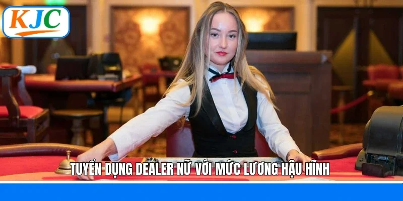 Tuyển dụng dealer nữ với mức lương hậu hĩnh 